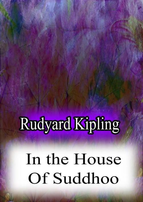 Cover of the book In the House Of Suddhoo by Rudyard Kipling, Zhingoora Books