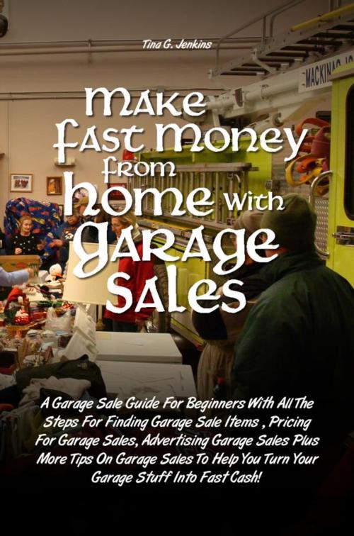 Cover of the book Make Fast Money From Home with Garage Sales by Tina G. Jenkins, KMS Publishing