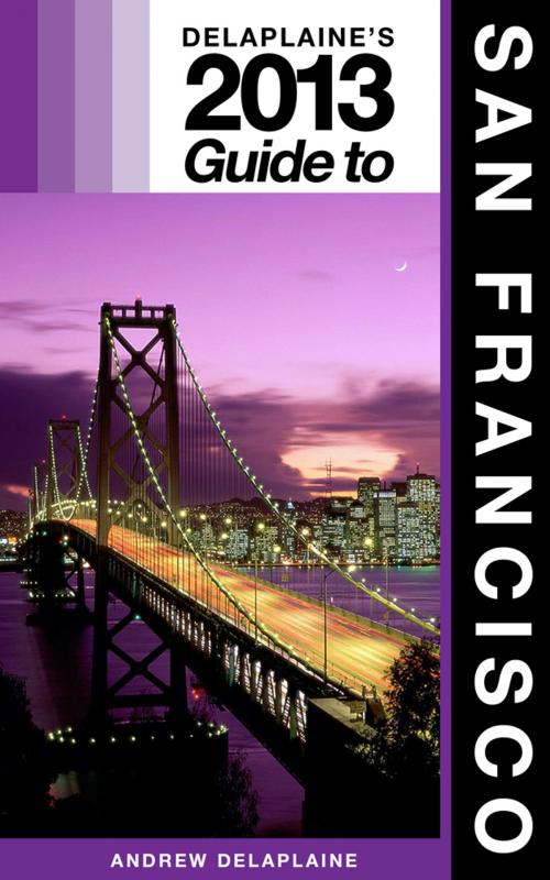 Cover of the book Delaplaine's 2013 Guide to San Francisco by Andrew Delaplaine, Gramercy Park Press