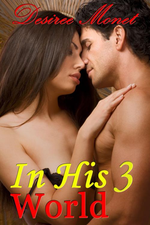 Cover of the book In His World 3 (Billionaire Romance, Billionaire Erotic Romance, Billionaire Erotica) by Desiree Monet, Golden Cub Partners
