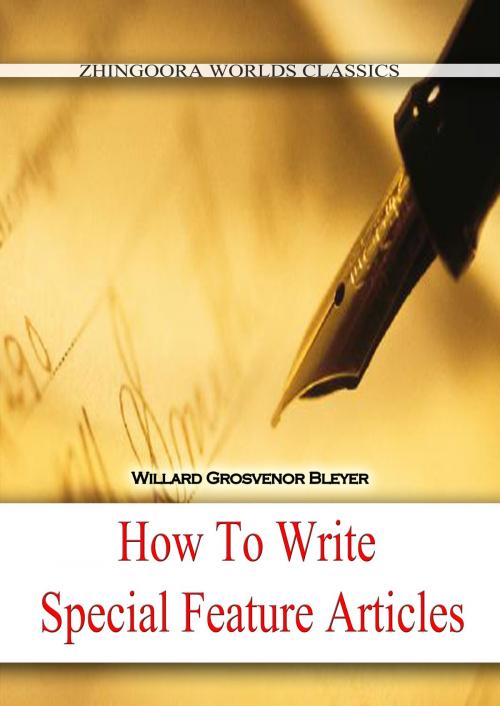 Cover of the book How To Write Special Feature Articles by Willard Grosvenor Bleyer, Zhingoora Books