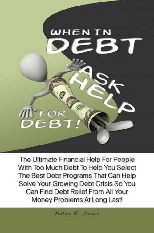 Cover of the book When In Debt, Ask Help For Debt! by Helen K. Jones, KMS Publishing