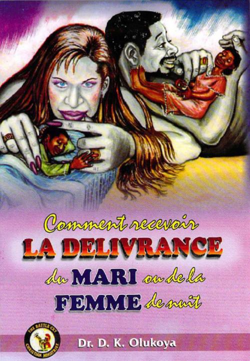 Cover of the book Comment Recevoir La Deliverance Du Mari Et De La Femme De Nuit by Dr. D. K. Olukoya, The Battle Cry Christian Ministries