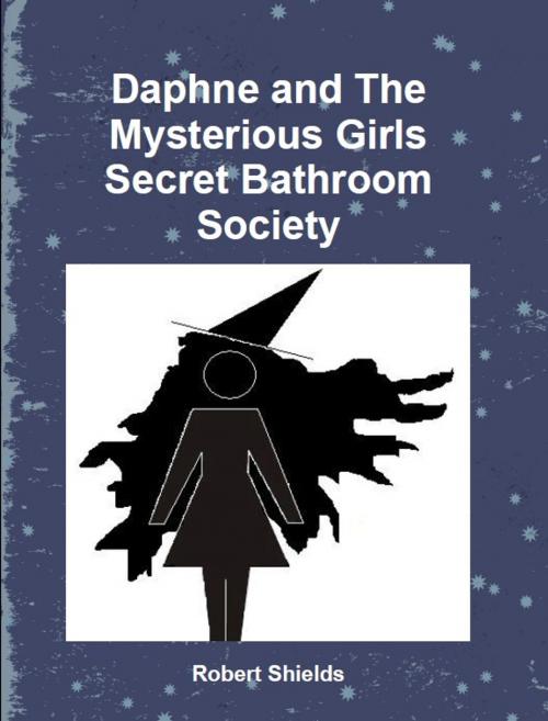 Cover of the book Daphne and the Mysterious Girls Secret Bathroom Society by Robert Shields, Fruitbat Books