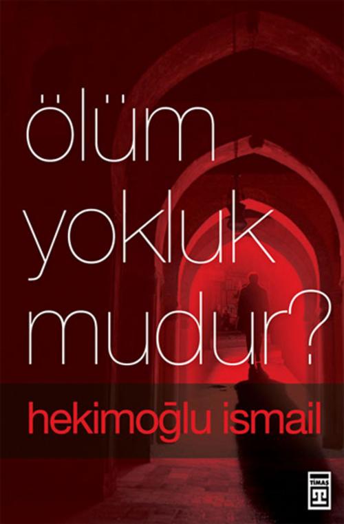 Cover of the book Ölüm Yokluk mudur? by Hekimoğlu İsmail, Timaş Yayınları