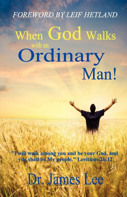 Cover of the book When God Walks with an Ordinary Man by Dr. James Lee, River of Life Ministries