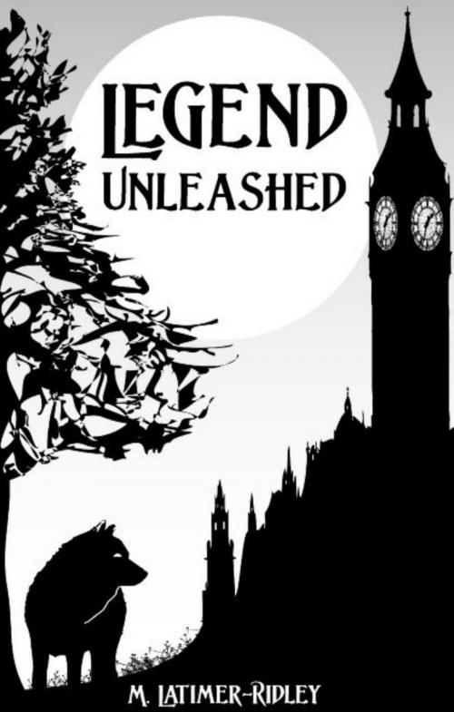 Cover of the book Legend Unleashed by M. Latimer-Ridley, M. Latimer-Ridley