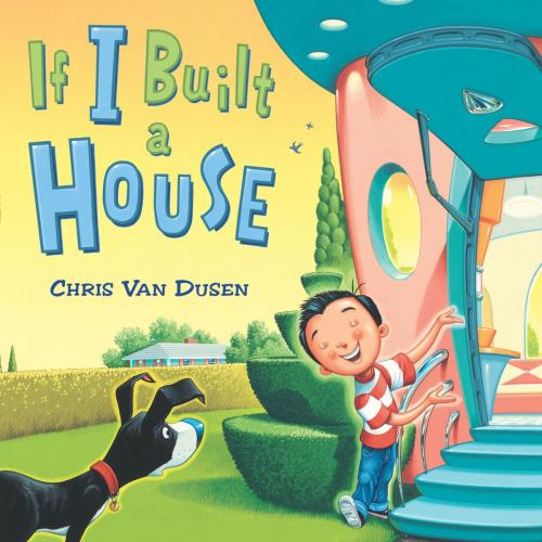 Cover of the book If I Built a House by Chris Van Dusen, Penguin Young Readers Group