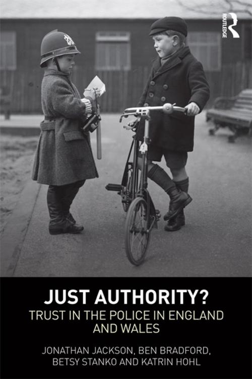 Cover of the book Just Authority? by Jonathan Jackson, Ben Bradford, Betsy Stanko, Katrin Hohl, Taylor and Francis