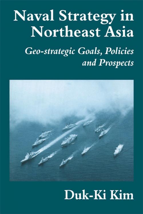 Cover of the book Naval Strategy in Northeast Asia by Duk-Ki Kim, Taylor and Francis