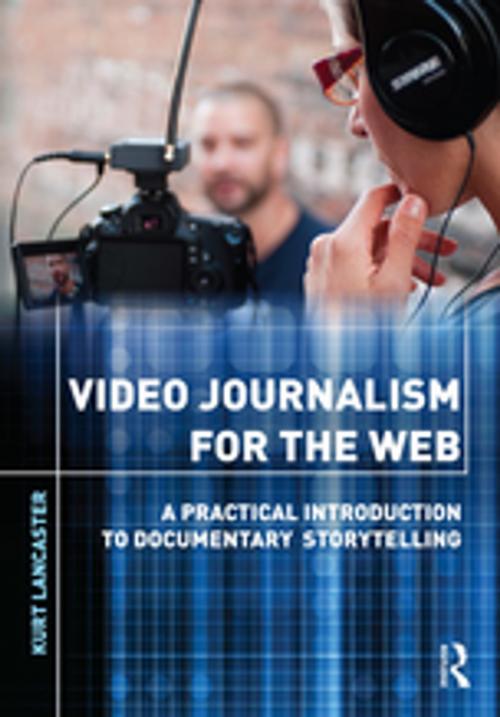 Cover of the book Video Journalism for the Web by Kurt Lancaster, Taylor and Francis