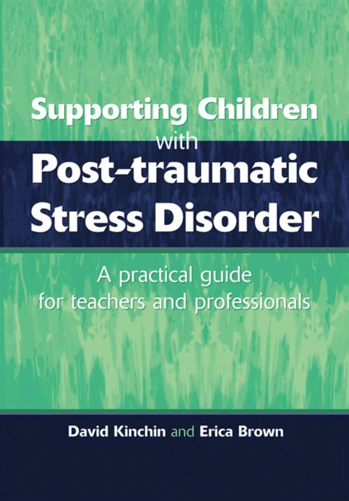 Cover of the book Supporting Children with Post Tramautic Stress Disorder by David Kinchin, Erica Brown, Taylor and Francis