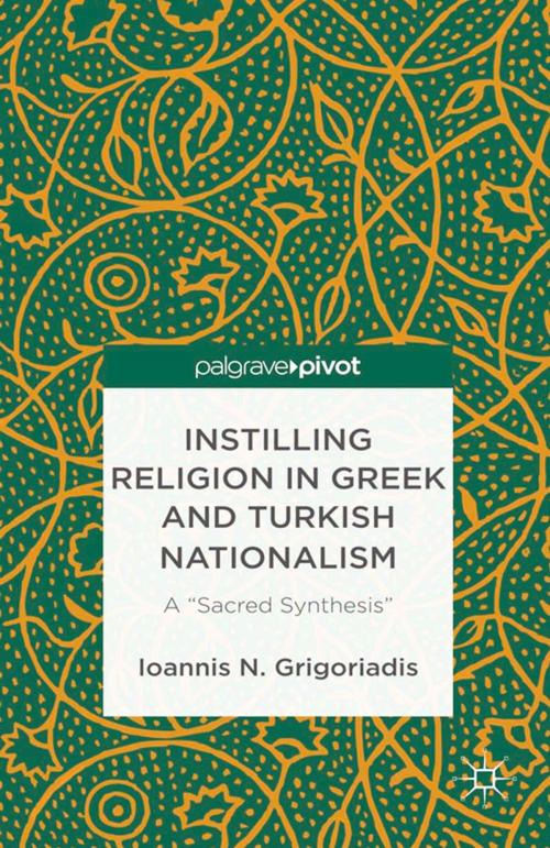 Cover of the book Instilling Religion in Greek and Turkish Nationalism: A “Sacred Synthesis” by I. Grigoriadis, Palgrave Macmillan US