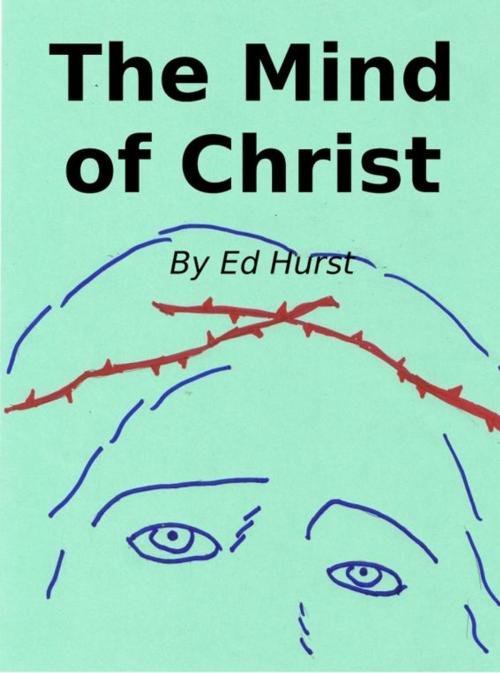 Cover of the book The Mind of Christ by Ed Hurst, Ed Hurst