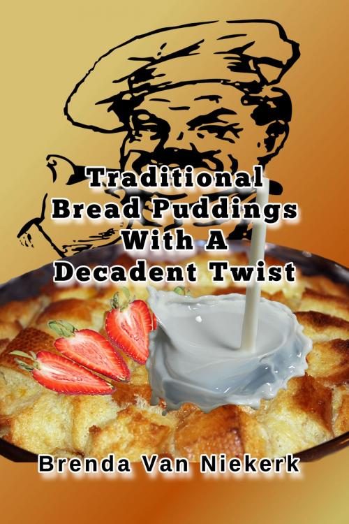 Cover of the book Traditional Bread Puddings With A Decadent Twist by Brenda Van Niekerk, Brenda Van Niekerk