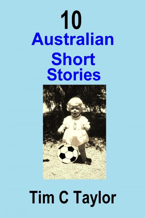 Cover of the book 10 Australian Short Stories by Tim C Taylor, Tim C Taylor