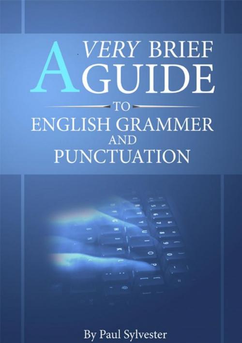 Cover of the book A Very Brief Guide To English Grammar And Punctuation by Paul Sylvester, Paul Sylvester