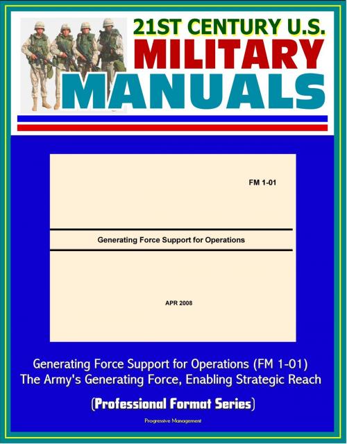 Cover of the book 21st Century U.S. Military Manuals: Generating Force Support for Operations (FM 1-01) - The Army's Generating Force, Enabling Strategic Reach (Professional Format Series) by Progressive Management, Progressive Management