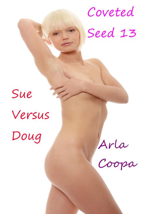 Cover of the book Coveted Seed 13: Sue Versus Doug by Arla Coopa, Arla Coopa