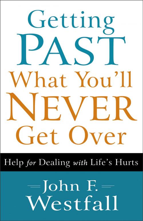 Cover of the book Getting Past What You'll Never Get Over by John F. Westfall, Baker Publishing Group