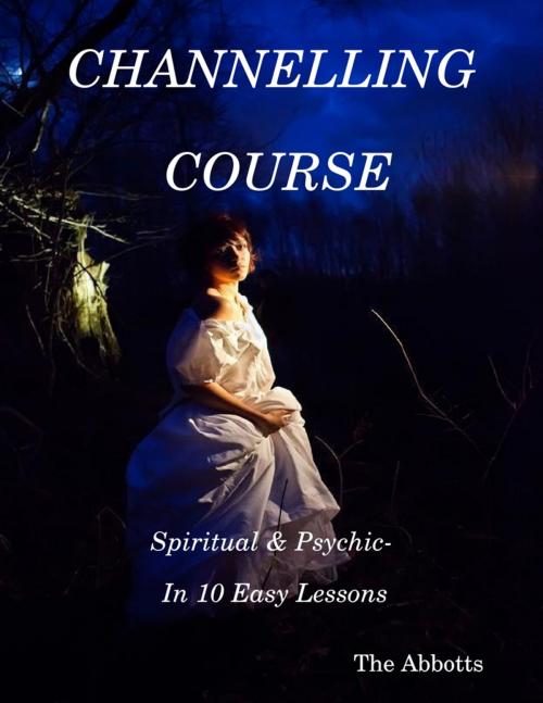 Cover of the book Channelling Course: Spiritual & Psychic- In 10 Easy Lessons by The Abbotts, Lulu.com