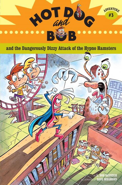 Cover of the book Hot Dog and Bob and the Dangerously Dizzy Attack of the Hypno Hamsters by L. Bob Rovetch, Chronicle Books LLC