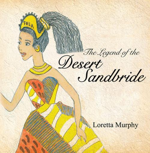 Cover of the book The Legend of the Desert Sandbride by Loretta Murphy, Xlibris US