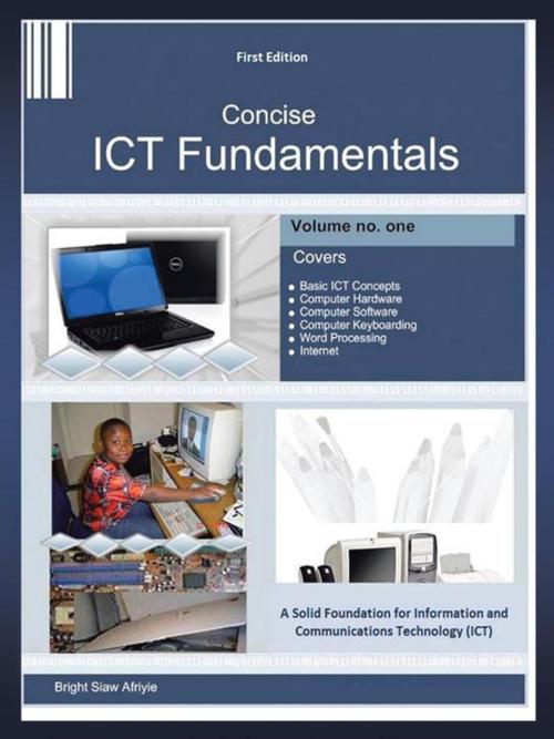 Cover of the book Concise Ict Fundamentals Volume One by BRIGHT SIAW AFRIYIE, Trafford Publishing