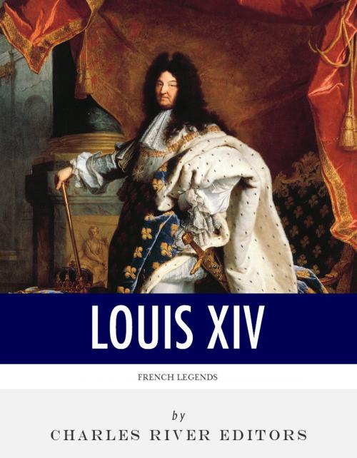 Cover of the book French Legends: The Life and Legacy of King Louis XIV by Charles River Editors, Charles River Editors