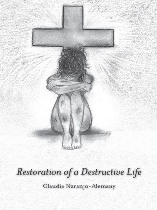 Cover of the book Restoration of a Destructive Life by Claudia Naranjo-Alemany, iUniverse