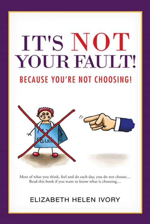 Cover of the book It's Not Your Fault! by Elizabeth Helen Ivory, AuthorHouse UK