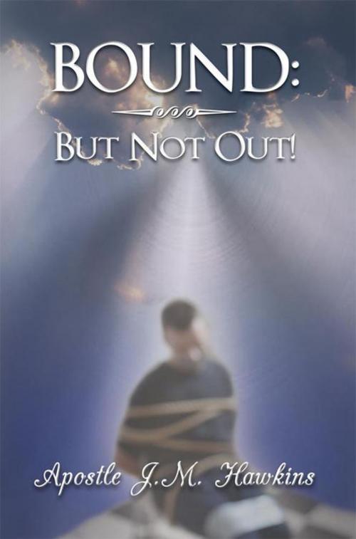 Cover of the book Bound: but Not Out! by Apostle J.M. Hawkins, AuthorHouse