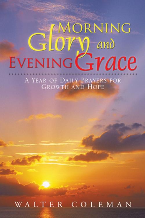 Cover of the book Morning Glory and Evening Grace by WALTER COLEMAN, AuthorHouse