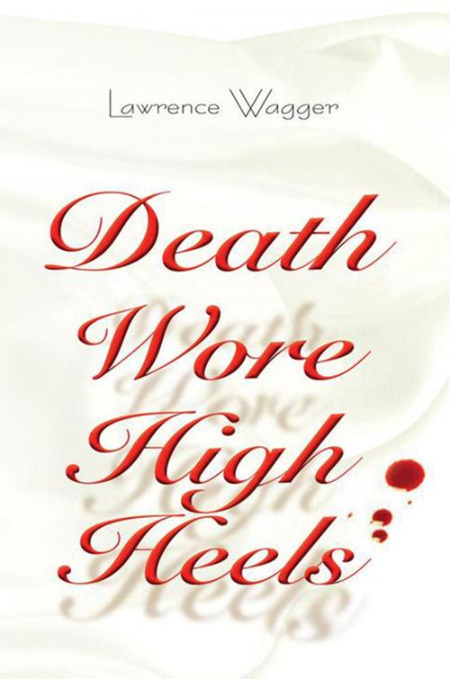 Cover of the book Death Wore High Heels by Lawrence Wagger, Xlibris US