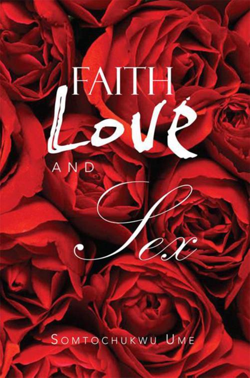 Cover of the book Faith Love and Sex by Somtochukwu Ume, Xlibris US