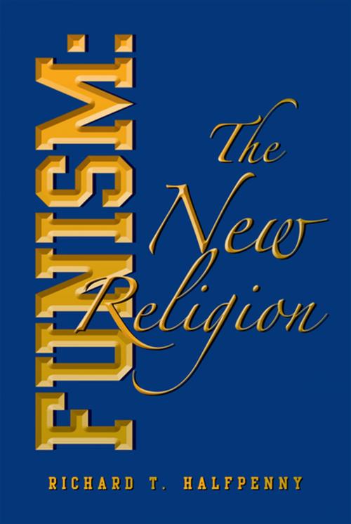 Cover of the book Funism: the New Religion by Richard T. Halfpenny, Xlibris US