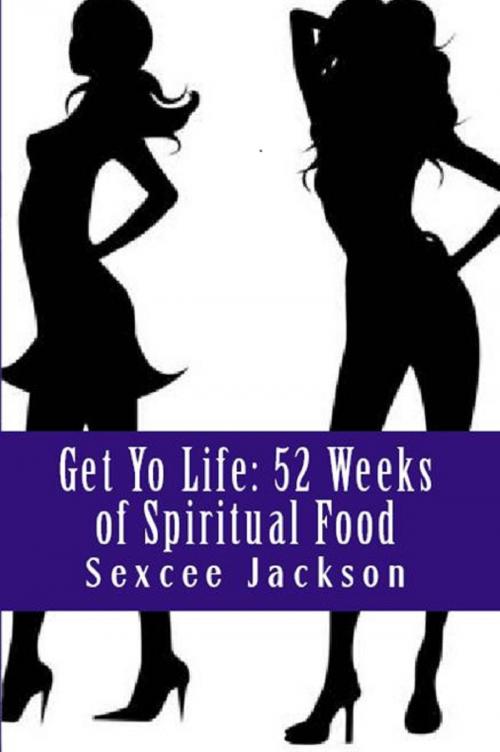 Cover of the book Get Yo Life: 52 Weeks of Spiritual Food by Sexcee Jackson, Sexcee Jackson