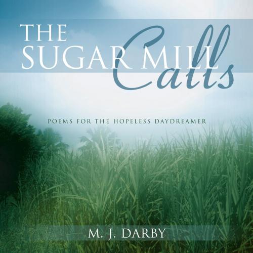 Cover of the book The Sugar Mill Calls by M.J. Darby, AuthorHouse