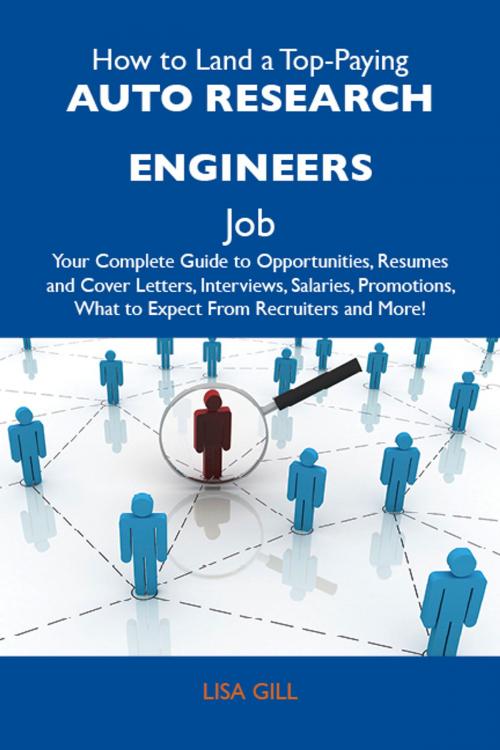 Cover of the book How to Land a Top-Paying Auto research engineers Job: Your Complete Guide to Opportunities, Resumes and Cover Letters, Interviews, Salaries, Promotions, What to Expect From Recruiters and More by Gill Lisa, Emereo Publishing