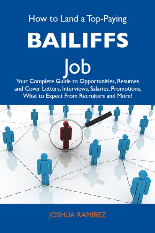 Cover of the book How to Land a Top-Paying Bailiffs Job: Your Complete Guide to Opportunities, Resumes and Cover Letters, Interviews, Salaries, Promotions, What to Expect From Recruiters and More by Ramirez Joshua, Emereo Publishing