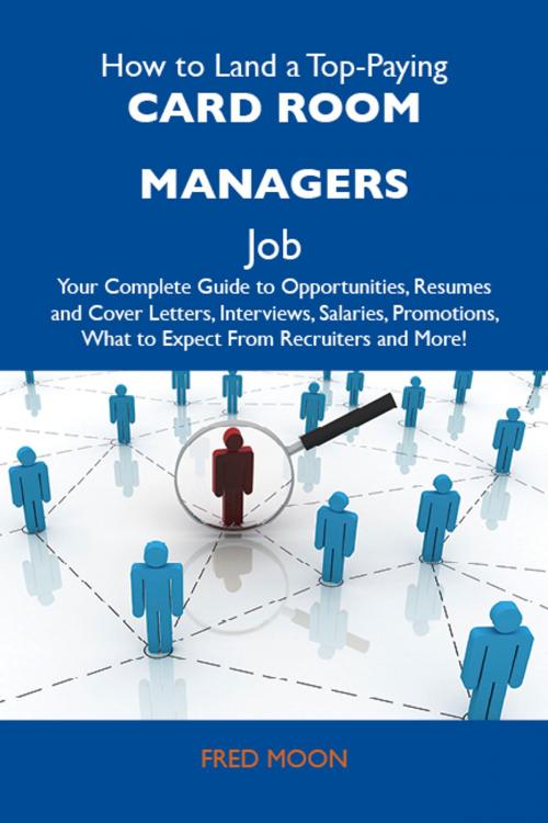 Cover of the book How to Land a Top-Paying Card room managers Job: Your Complete Guide to Opportunities, Resumes and Cover Letters, Interviews, Salaries, Promotions, What to Expect From Recruiters and More by Moon Fred, Emereo Publishing