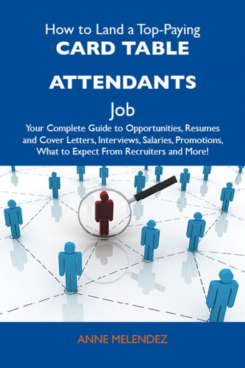 Cover of the book How to Land a Top-Paying Card table attendants Job: Your Complete Guide to Opportunities, Resumes and Cover Letters, Interviews, Salaries, Promotions, What to Expect From Recruiters and More by Melendez Anne, Emereo Publishing