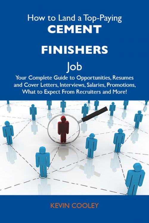 Cover of the book How to Land a Top-Paying Cement finishers Job: Your Complete Guide to Opportunities, Resumes and Cover Letters, Interviews, Salaries, Promotions, What to Expect From Recruiters and More by Cooley Kevin, Emereo Publishing
