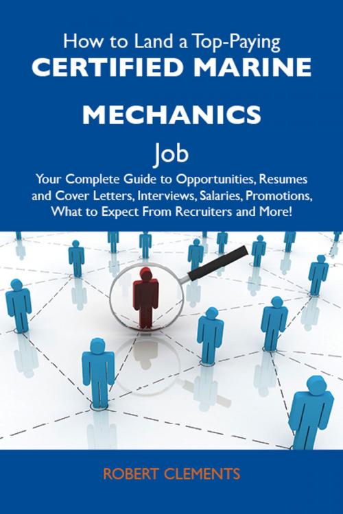 Cover of the book How to Land a Top-Paying Certified marine mechanics Job: Your Complete Guide to Opportunities, Resumes and Cover Letters, Interviews, Salaries, Promotions, What to Expect From Recruiters and More by Clements Robert, Emereo Publishing
