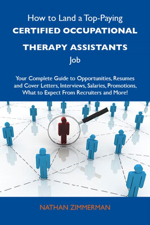 Cover of the book How to Land a Top-Paying Certified occupational therapy assistants Job: Your Complete Guide to Opportunities, Resumes and Cover Letters, Interviews, Salaries, Promotions, What to Expect From Recruiters and More by Zimmerman Nathan, Emereo Publishing