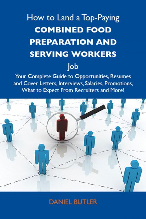 Cover of the book How to Land a Top-Paying Combined food preparation and serving workers Job: Your Complete Guide to Opportunities, Resumes and Cover Letters, Interviews, Salaries, Promotions, What to Expect From Recruiters and More by Butler Daniel, Emereo Publishing