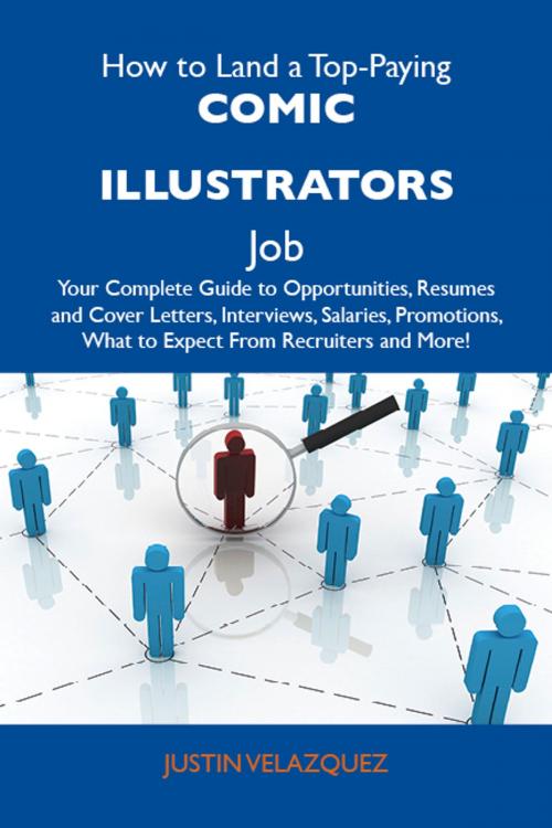 Cover of the book How to Land a Top-Paying Comic illustrators Job: Your Complete Guide to Opportunities, Resumes and Cover Letters, Interviews, Salaries, Promotions, What to Expect From Recruiters and More by Velazquez Justin, Emereo Publishing