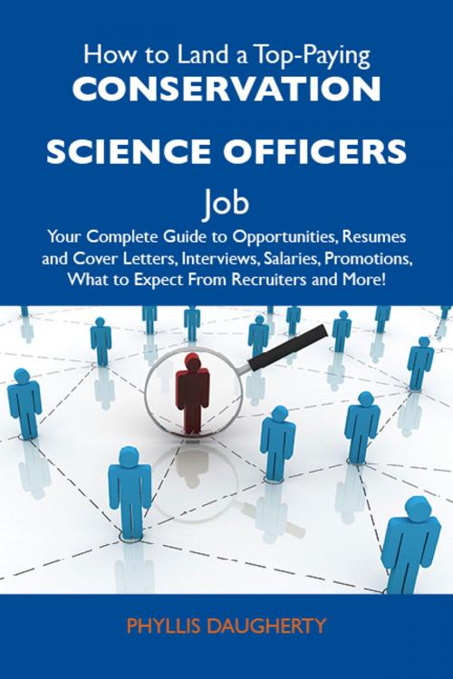 Cover of the book How to Land a Top-Paying Conservation science officers Job: Your Complete Guide to Opportunities, Resumes and Cover Letters, Interviews, Salaries, Promotions, What to Expect From Recruiters and More by Daugherty Phyllis, Emereo Publishing