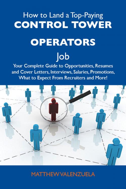 Cover of the book How to Land a Top-Paying Control tower operators Job: Your Complete Guide to Opportunities, Resumes and Cover Letters, Interviews, Salaries, Promotions, What to Expect From Recruiters and More by Valenzuela Matthew, Emereo Publishing