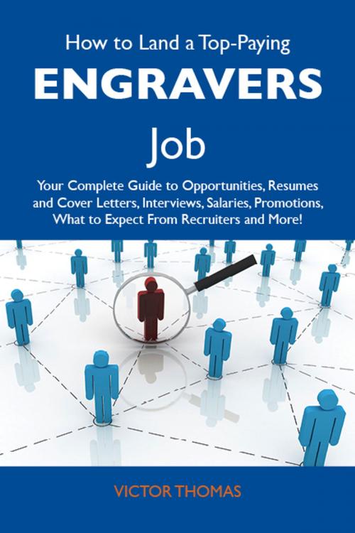 Cover of the book How to Land a Top-Paying Engravers Job: Your Complete Guide to Opportunities, Resumes and Cover Letters, Interviews, Salaries, Promotions, What to Expect From Recruiters and More by Thomas Victor, Emereo Publishing